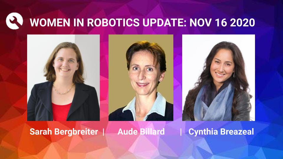 Women in Robotics Update: Sarah Bergbreiter, Aude Billard, Cynthia Breazeal