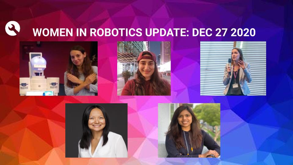 Women in Robotics Update: Ecem Tuglan, Tuong Anh Ens, Sravanthi Kanchi, Kajal Gada, Dimitra Gkatzia